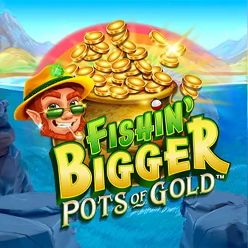 Fishin' Bigger Pots Of Gold
